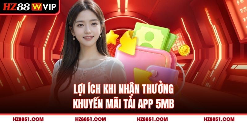 Lợi ích khi nhận thưởng khuyến mãi tải app HZ88